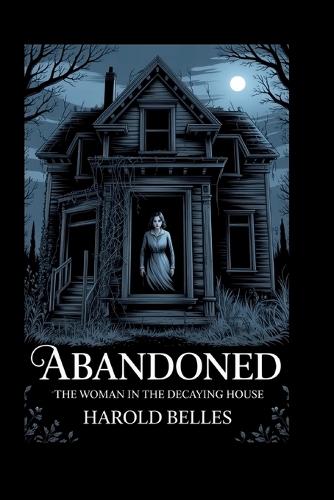 Abandoned: The Woman In The Decaying House