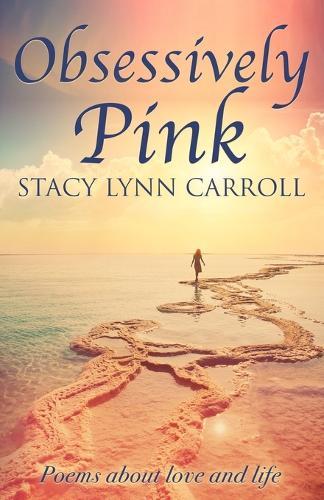 Obsessively Pink: Poems about love and life