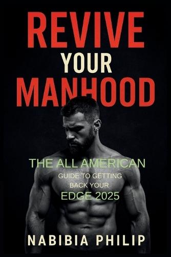 Revive Your Manhood: The All American guide to getting back your edge in 2025
