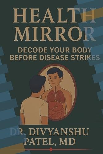 Health Mirror: Decode Your Body Before Disease Strikes: ""An Ayurvedic Guide to Self-Diagnosis""