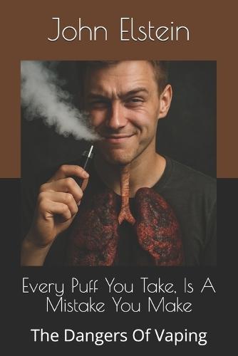 Every Puff You Take, Is A Mistake You Make: The Dangers Of Vaping