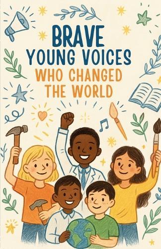 Brave Young Voices Who Changed the World: True stories of kids making big waves