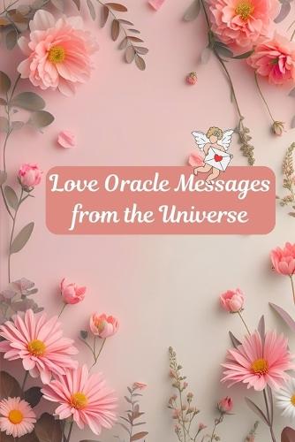 Love Oracle Messages from the Universe: Divine Oracle Guidance for Love Seekers, Empaths & Oracle Readers