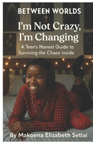 Between Worlds: I'm Not Crazy, I'm Changing: A Teen's Honest Guide to Surviving the Chaos Inside.