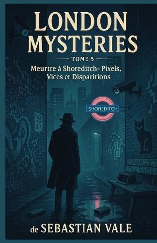 London Mysteries - Tome 5: Meurtre à Shoreditch - Pixels, Vices et Disparitions: Vous cherchez un polar urbain mêlant technologie, mystère et personnages captivants ?