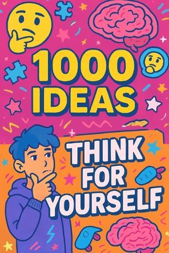 1000 Ideas: Think For Yourself: Be bold. Be smart. Be you.