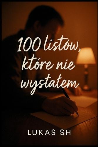 100 listów, których nie wyslalem: Prawdziwe listy do świata, których nie wysluchal