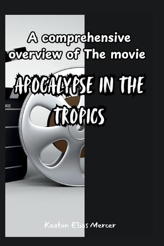 A comprehensive overview of The movie ""Apocalypse in the Tropics.""