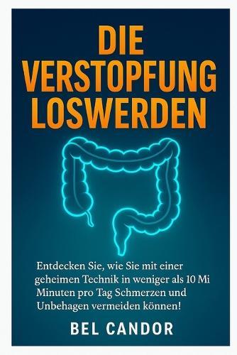 Die Verstopfung Loswerden: Entdecken Sie, wie Sie mit einer geheimen Technik in weniger als 10 Minuten pro Tag Schmerzen und Unbehagen vermeiden können!