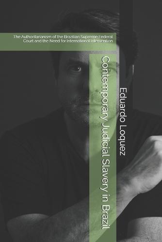 Contemporary Judicial Slavery in Brazil: The Authoritarianism of the Brazilian Supreme Federal Court and the Need for International Intervention