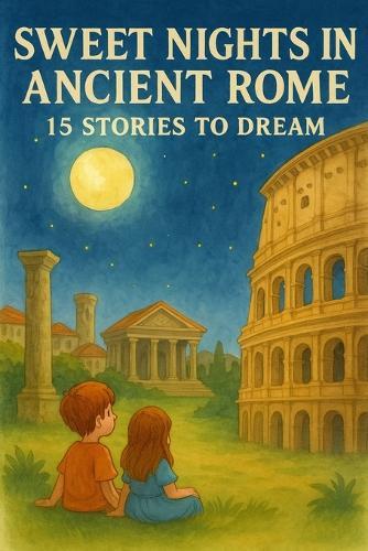 Sweet Nights in Ancient Rome: 15 Stories to Dream