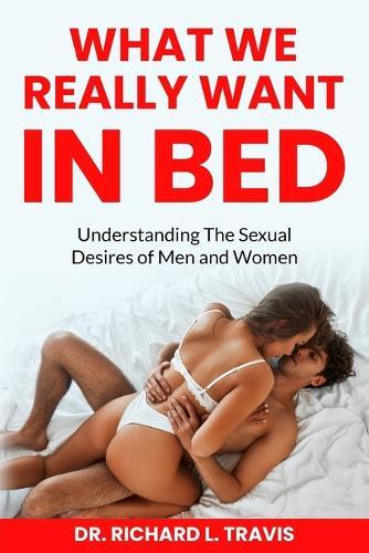 What We Really Want in Bed: Understanding the Sexual Desires of Men and Women
