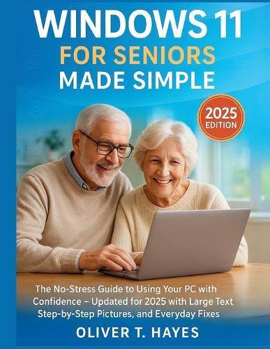 Windows 11 for Seniors Made Simple: The No-Stress Guide to Using Your PC with Confidence - Updated for 2025 with Large Text, Step-by-Step Pictures, and Everyday Fixes