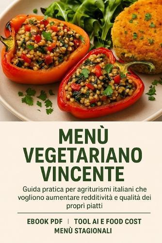 Menù Vegetariano Vincente: Guida strategica e pratica per agriturismi italiani che vogliono aumentare redditività e qualità dei propri piatti
