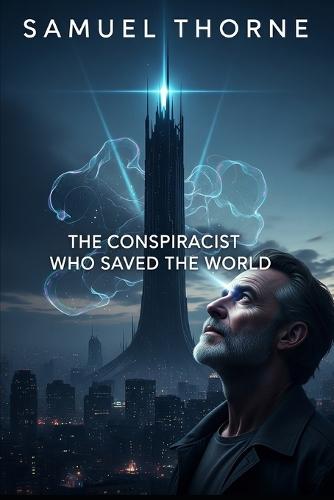 The Conspiracist Who Saved the World: Samuel Thorne