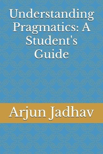 Understanding Pragmatics: A Student's Guide