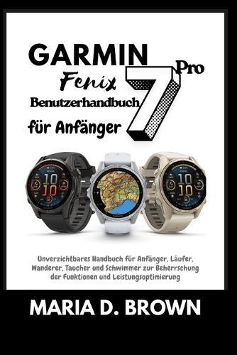 Garmin Fenix 7 Pro - Benutzerhandbuch für Anfänger 2026: Unverzichtbares Handbuch für Anfänger, Läufer, Wanderer, Taucher und Schwimmer zur Beherrschung der Funktionen und Leistungsoptimierung