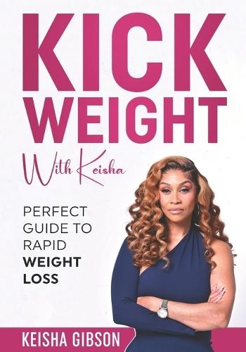 Kick Weight With Keisha: Perfect Guide To Rapid Weight Loss