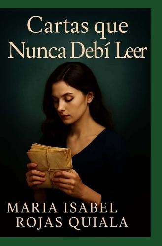 Cartas que nunca debí leer: Una novela donde el tiempo no pudo