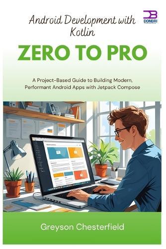 Android Development with Kotlin Zero to Pro: A Project-Based Guide to Building Modern, Performant Android Apps with Jetpack Compose