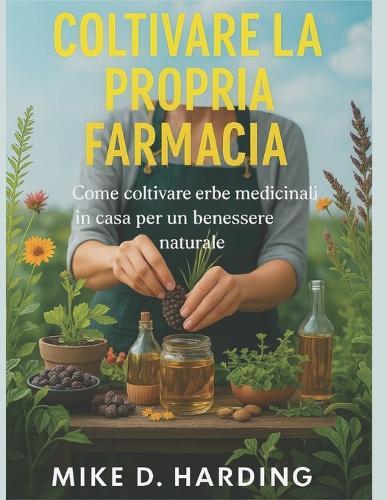 Coltivare La Propria Farmacia: ""Come coltivare erbe medicinali in casa per un benessere naturale""