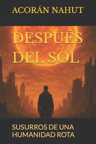Despues del Sol: Susurros de Una Humanidad Rota