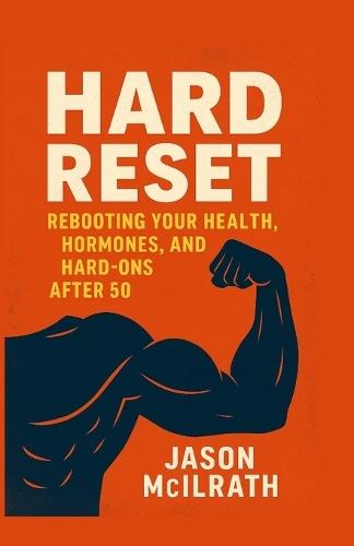 Hard Reset: Rebooting Your Health, Hormones, and Hard-Ons After 50