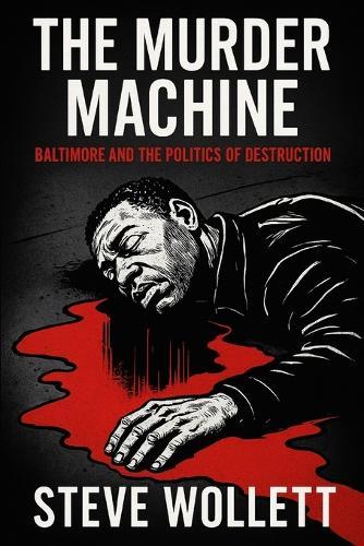 The Murder Machine: Baltimore and the Politics of Destruction