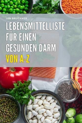 Lebensmittelliste für einen gesunden Darm: Die besten Nahrungsmittel für eine gesunde Verdauung, eine starke Darmflora und mehr Wohlbefinden - mit praktischen Alltagstipps