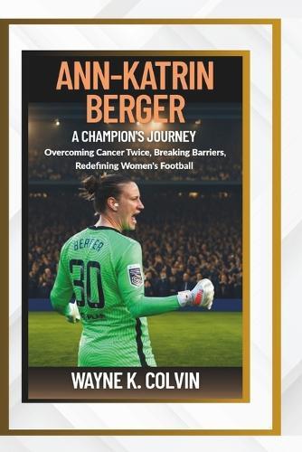 Ann-Katrin Berger: A Champion's Journey - Overcoming Cancer Twice, Breaking Barriers, Redefining Women's Football