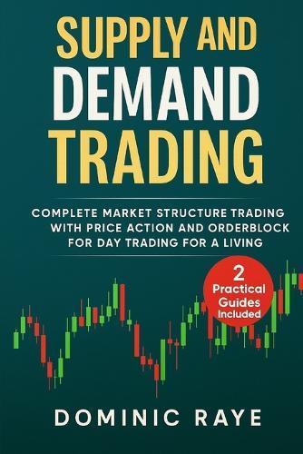 Supply and Demand Trading: Complete Market Structure Trading With Price Action and Orderblock for Day Trading For A Living