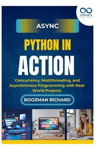 Async Python in Action: Concurrency, Multithreading, and Asynchronous Programming with Real-World Projects