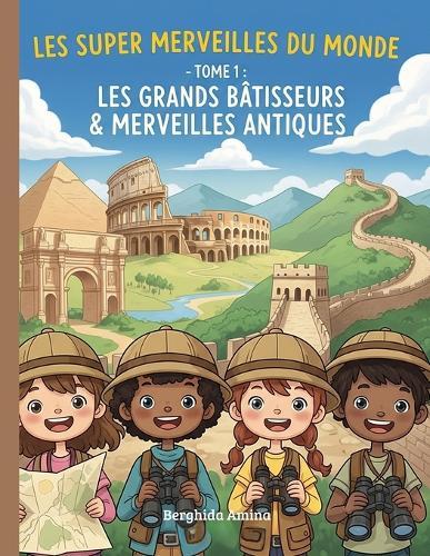 Les Super Merveilles Du Monde: Les Grands Bâtisseurs & Merveilles Antiques (Tome 1)
