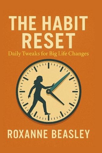 The Habit Reset: Daily Tweaks for Big Life Changes