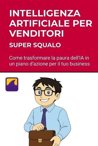 Intelligenza Artificiale per Venditori spiegata in modo semplice: Usa l'IA per trovare i clienti, convincerli e chiudere il contratto.