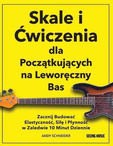 Skale i Ćwiczenia dla Początkujących na Leworęczny Bas: Zacznij Budowac Elastycznośc, Silę i Plynnośc w Zaledwie 10 Minut Dziennie