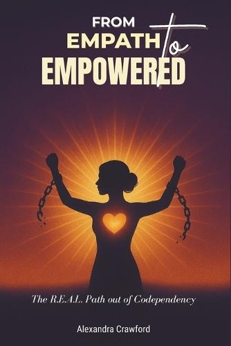 From Empath to Empowered: The R.E.A.L. Path out of Codependency