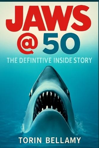 Jaws @ 50: The Definitive Inside Story: Exploring the Legacy, Challenges, and Impact of Spielberg's Masterpiece on Cinema and Culture