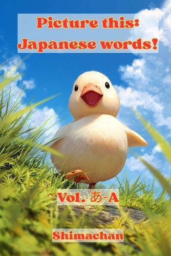 Picture this: Japanese words!: Vol.あ - A