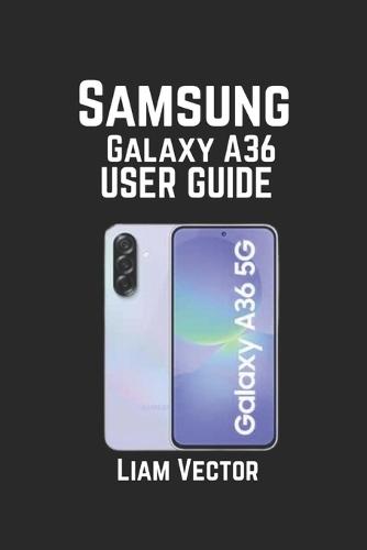 Samsung Galaxy A36 User Guide: Features, Troubleshooting, and Optimizing Your Device for Peak Performance