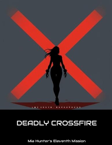Deadly Crossfire: Mia Hunter'S Eleventh Mission