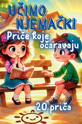 Njema&#269;ki za djecu s pri&#269;ama koje o&#269;aravaju: 20 &#269;arobnih pri&#269;a na hrvatskom i njema&#269;kom jeziku za djecu od 6 godina