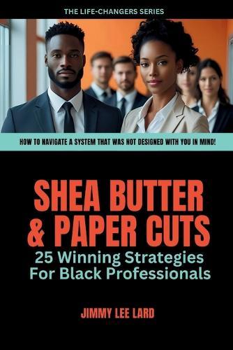 Shea Butter and Paper Cuts: 25 Winning Strategies For Black Professionals