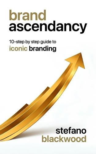 Brand Ascendancy: 10-step by step guide to iconic branding