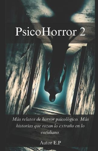 PsicoHorror 2: Más relatos de horror psicológico. Más historias que rozan lo extraño en lo cotidiano.