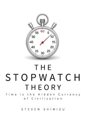 The Stopwatch Theory: Time is the Hidden Currency of Civilization