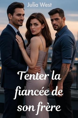 Tenter la fiancée de son frère: Fiancée à un frère et tombée amoureuse de l'autre dans une romance contemporaine interdite