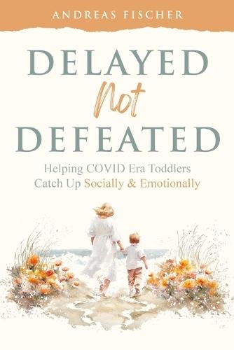 Delayed Not Defeated: Helping COVID Era Toddlers Catch Up Socially & Emotionally