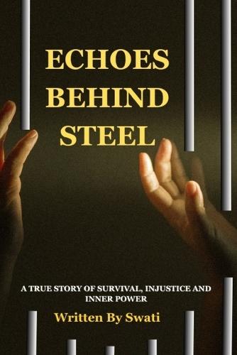 Echoes Behind Steel: A True Story of Survival, Injustice and Inner Power