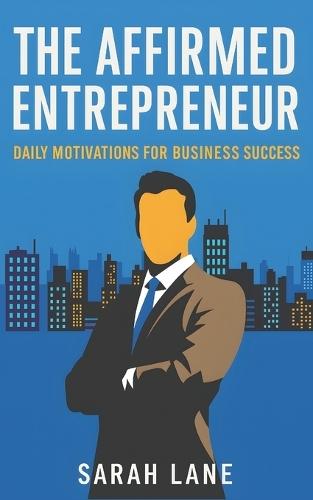 The Affirmed Entrepreneur: Daily Motivations for Business Success